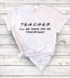 Teacher I'll Be There For You 6 Feet Apart - T-Shirt