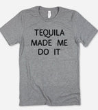 Tequila Made Me Do It - T-Shirt