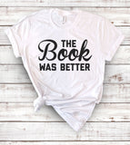 The Book Was Better - T-Shirt