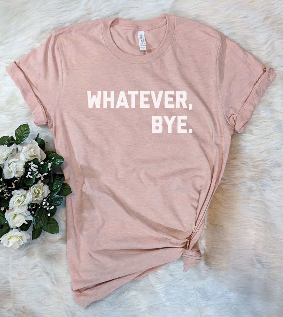 Whatever, Bye - T-Shirt