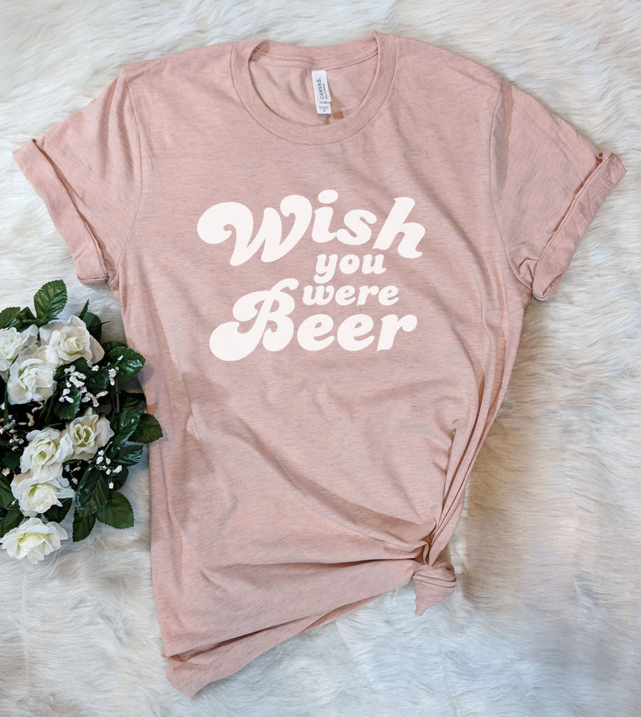 Wish You Were Beer - T-Shirt