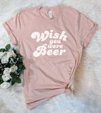 Wish You Were Beer - T-Shirt