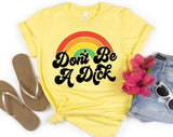 "Don't Be A D*ck Rainbow" design on a pale yellow unisex t-shirt