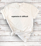 "Expensive And Difficult" design on a white unisex t-shirt
