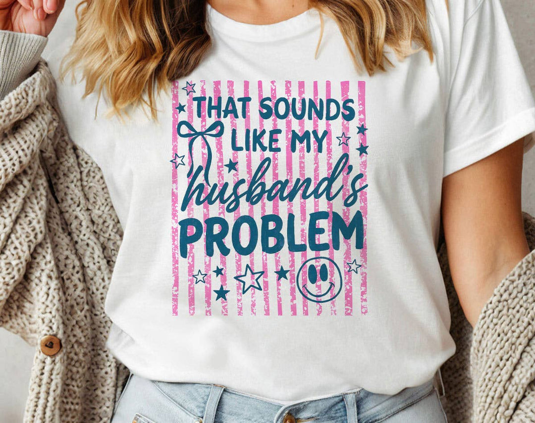 "That Sounds Like My Husband's Problem Striped" design on a white unisex t-shirt