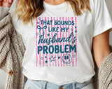 "That Sounds Like My Husband's Problem Striped" design on a white unisex t-shirt