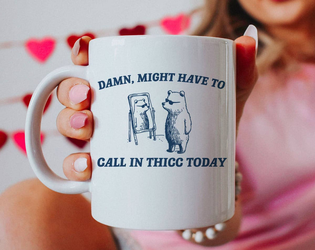 "Damn Might Call In Thicc Today" design on a white ceramic coffee mug