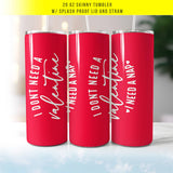 I Don't Need a Valentine, I Need a Nap Valentine's Day 20oz Skinny Tumbler with Lid & Straw