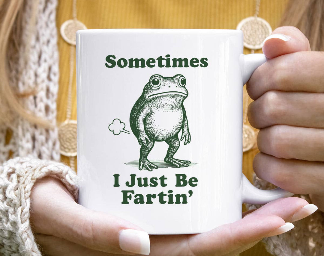 "Sometimes I Just Be Fartin'" design on a white ceramic coffee mug