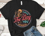 "Have The Day You Deserve" design on a black unisex t-shirt