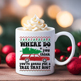 "Where Do You Think Put a Tree That Big" Christmas design on a white coffee mug