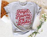 "Forget Flowers Buy Me Books" design on a unisex t-shirt