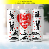 You're My Favorite Thing To Do Valentine's Day 20oz Skinny Tumbler with Lid & Straw