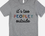 "It's Too Peopley Outside" design on a heather gray unisex t-shirt
