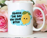 "Squeeze The Day You Bitch" design on a white ceramic coffee mug