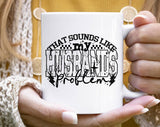 "That Sounds Like My Husbands Problem" design on a white ceramic coffee mug