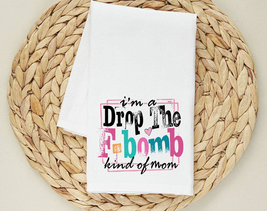 "I'm A Drop The F-Word Kind Of Mom" design on a white 28 x 28 inch flour sack tea towel