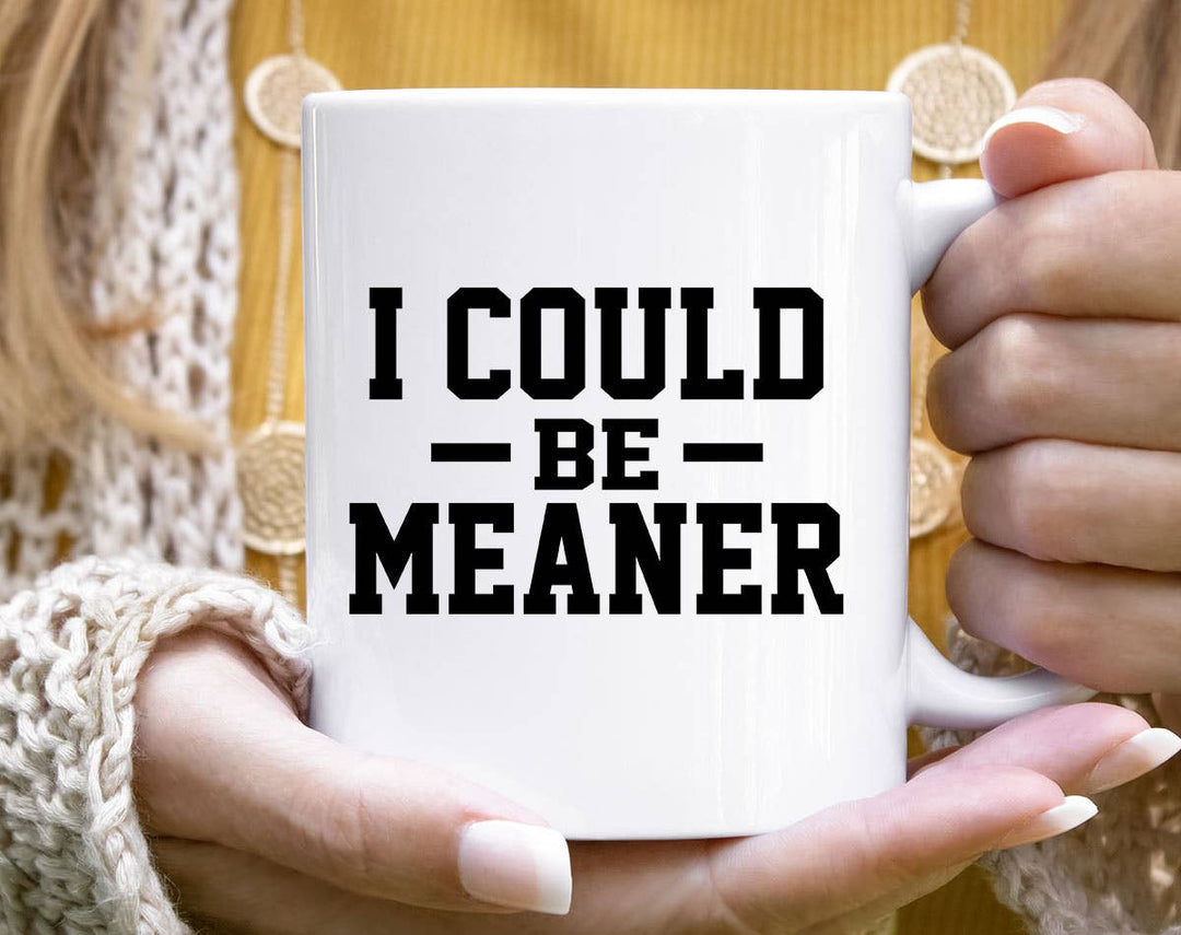 "I Could Be Meaner" design on a white ceramic coffee mug