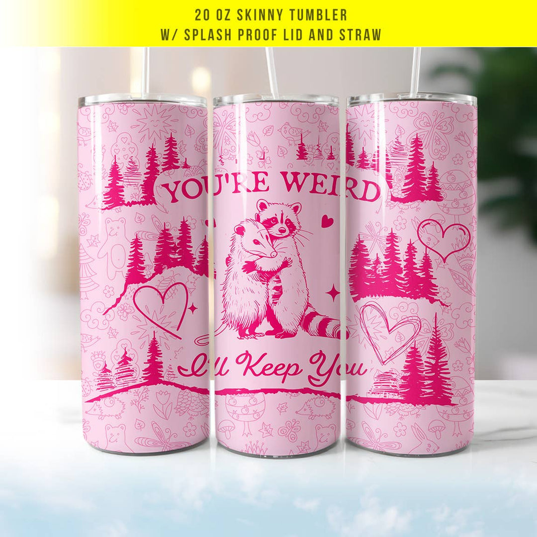 "You're Weird, I'll Keep You" design on a 20 oz skinny tumbler with lid and straw