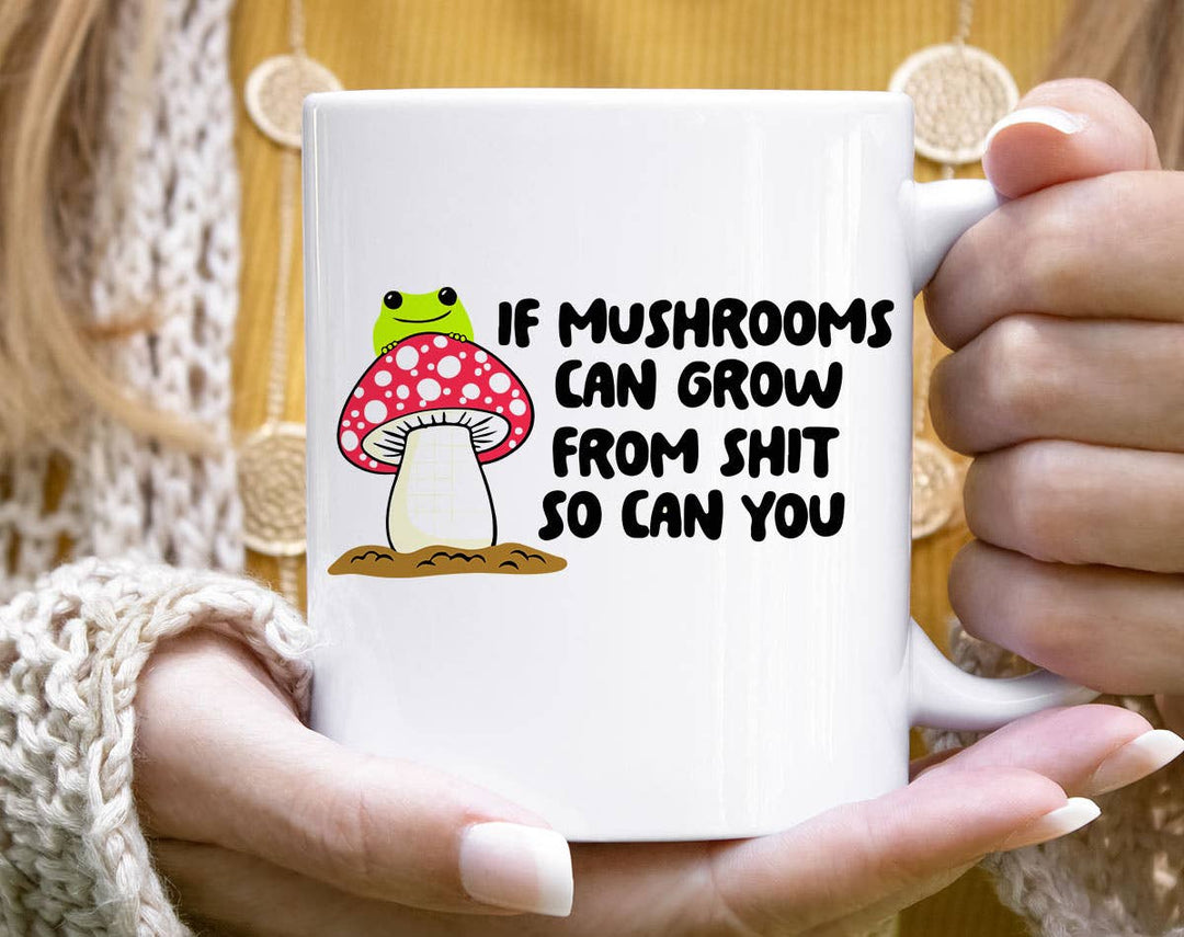 "If Mushrooms Can Grow From S$@t" design on a white ceramic coffee mug