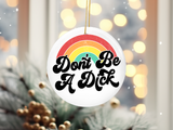 Don't Be A Dick Rainbow Christmas Ornament, 2.5 Inch Round Ceramic