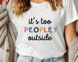 "It's Too Peopley Outside" design on a white unisex t-shirt