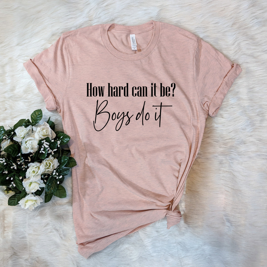 How Can It Be That Hard, Boys Do It - Tik Tok Meme T-Shirt
