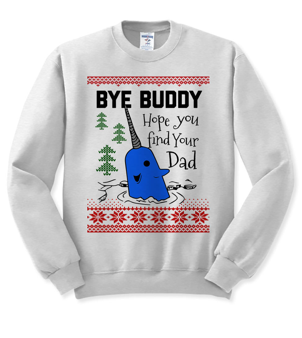 Bye Buddy Hope You Find Your Dad Elf - Ugly Christmas Sweater - Party Sweatshirt