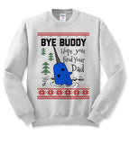 Bye Buddy Hope You Find Your Dad Elf - Ugly Christmas Sweater - Party Sweatshirt