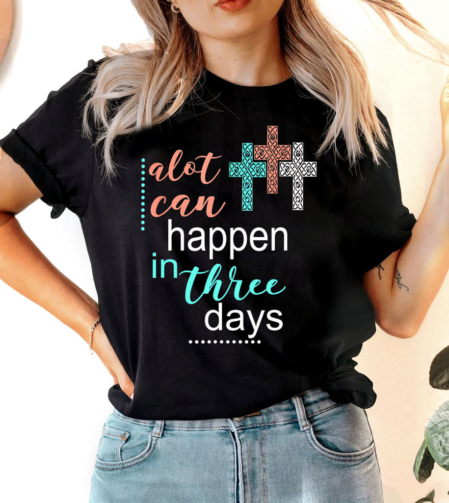 Alot Can Happen In Three Days - Easter Christian Cute Religious God Jesus Cross T-Shirt