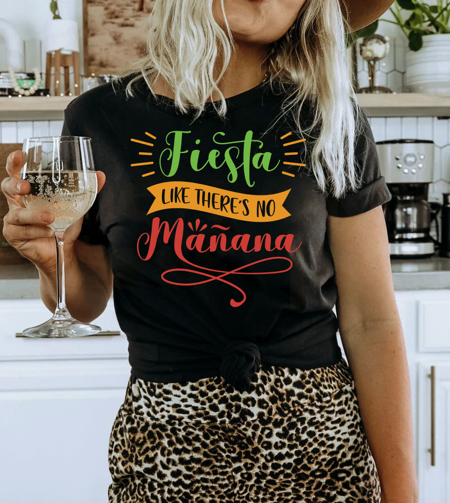 Fiesta Like There's No Manana - Cinco De Mayo Funny Sassy Drinks Party Celebration T-Shirt
