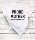 Proud Mother Of A Few Dumbass Kids - T-Shirt