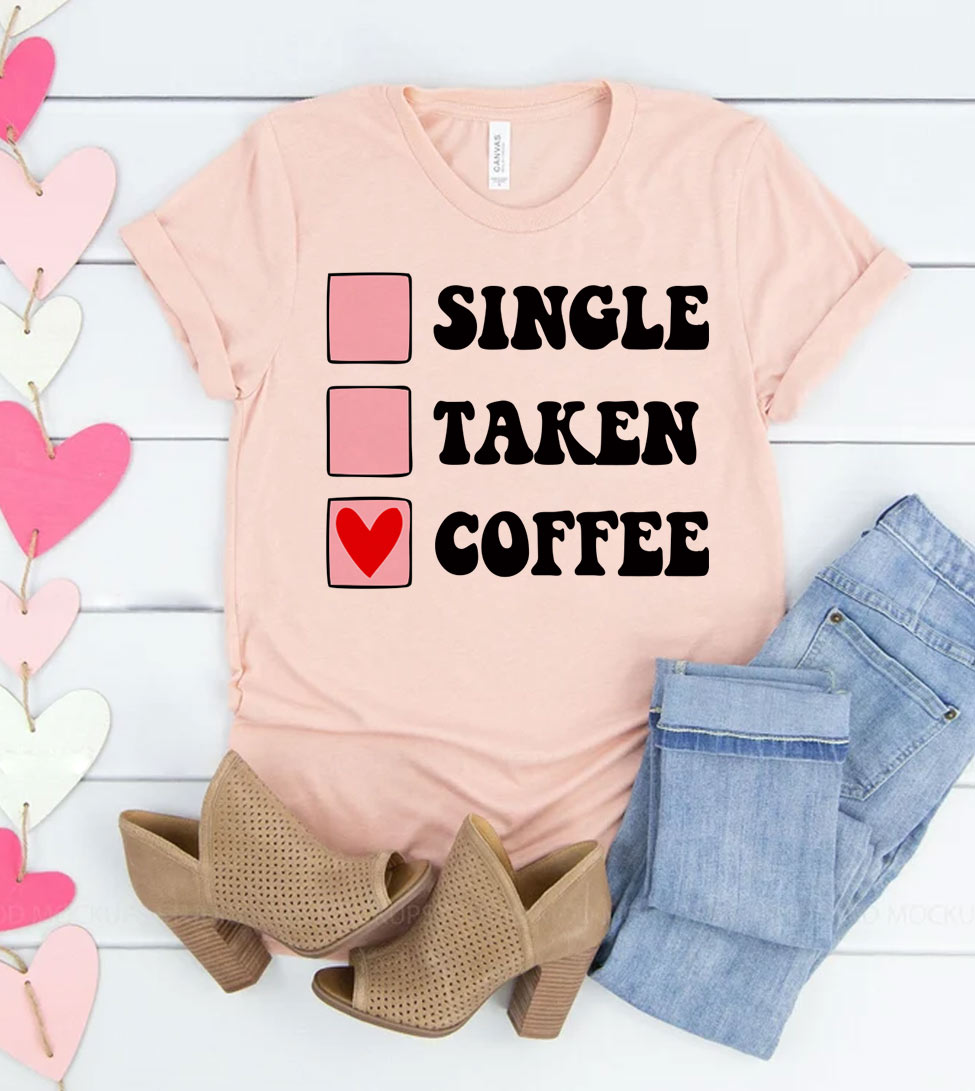 Single Taken Coffee - Valentine's Day Funny Coffee Gift T-Shirt