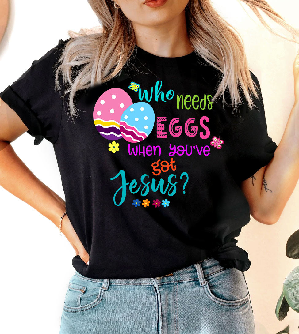 Who Needs Eggs When You've Got Jesus - Easter Eggs Cute Religious God Jesus T-Shirt