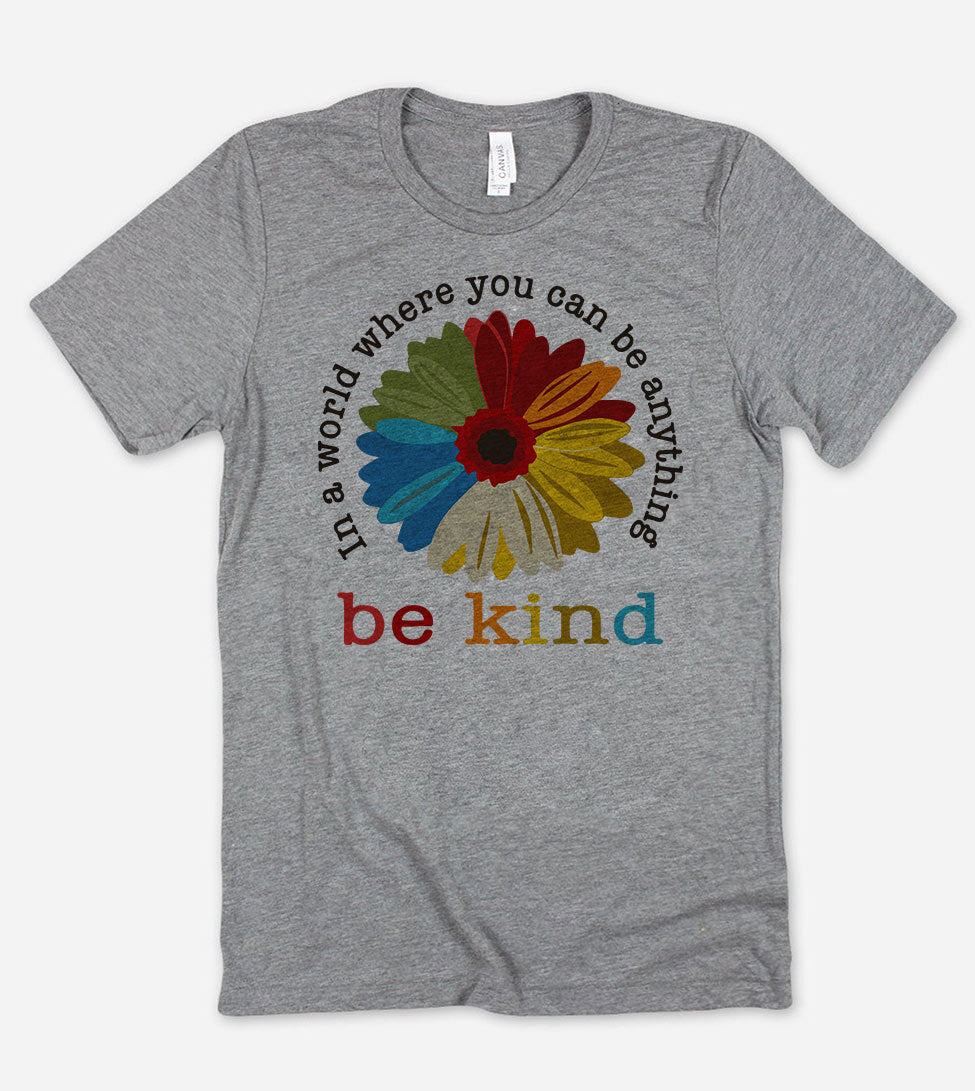 Be Kind In World Where You Can Be Anything - T-Shirt