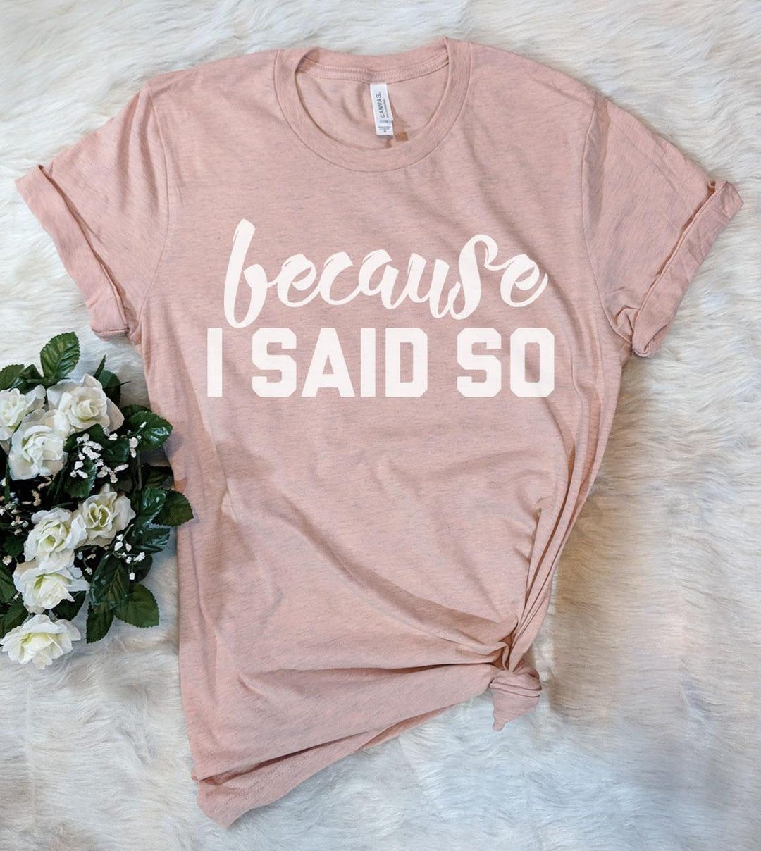 Because I Said So -  Mom T-Shirt - House of Rodan