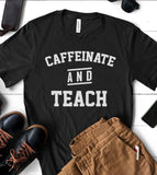 Caffeinate And Teach - T-Shirt