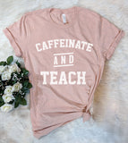Caffeinate And Teach - T-Shirt