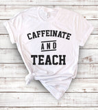 Caffeinate And Teach - T-Shirt