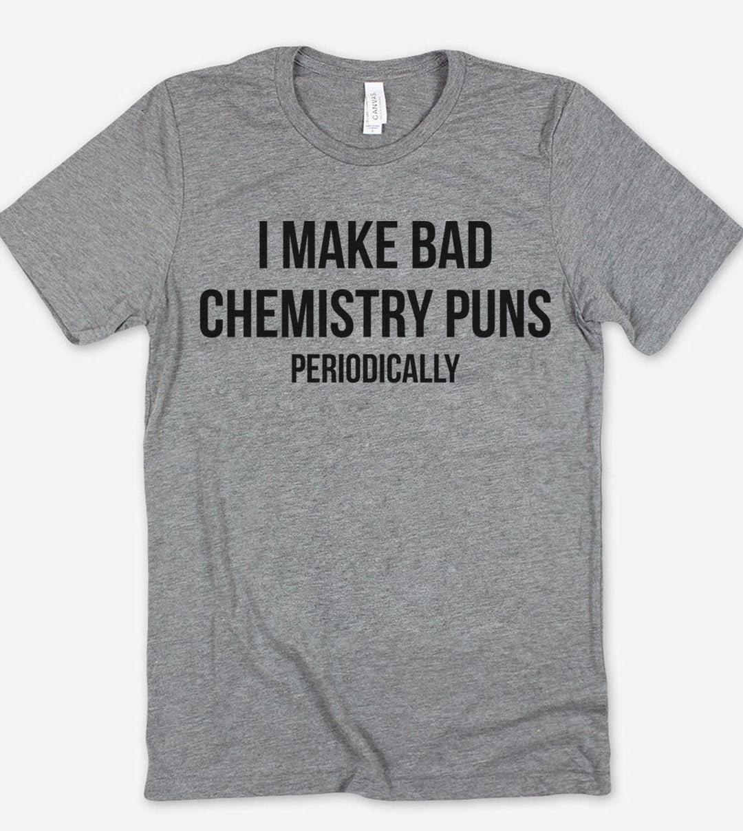 I Make Bad Chemistry Puns Periodically -  T-Shirt