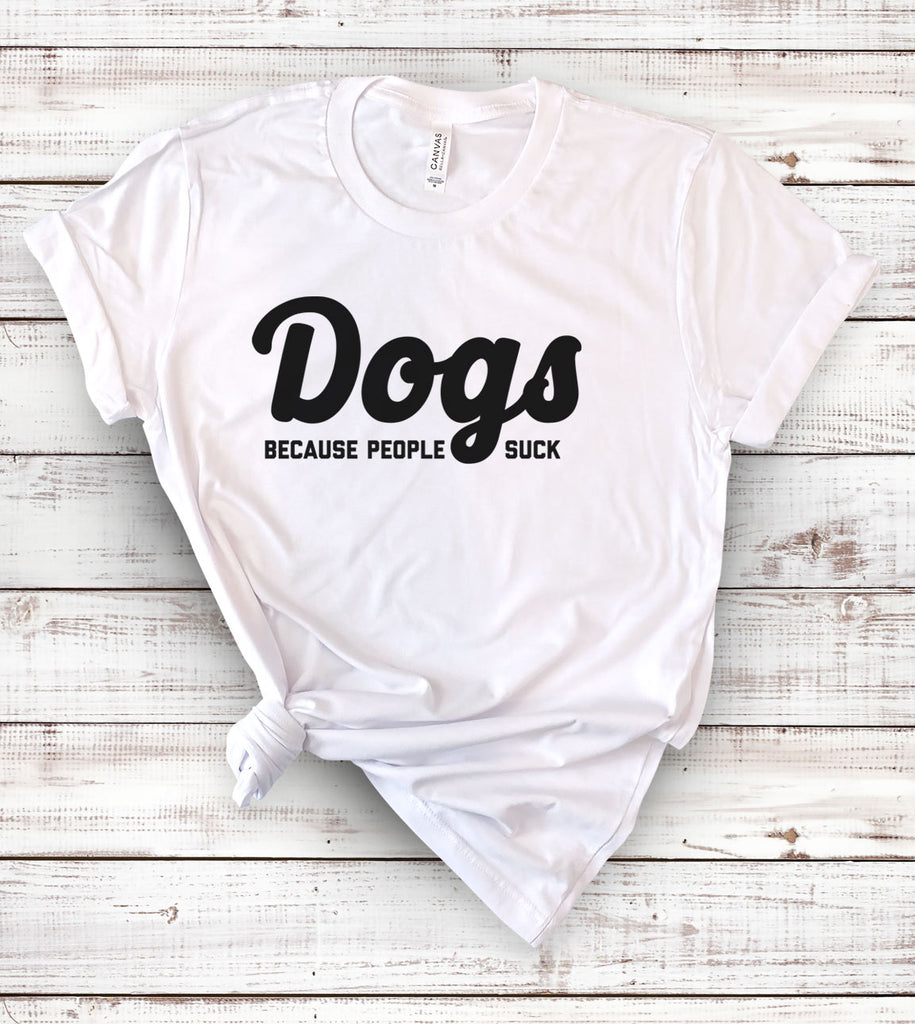 Dogs Because People Suck - T-Shirt