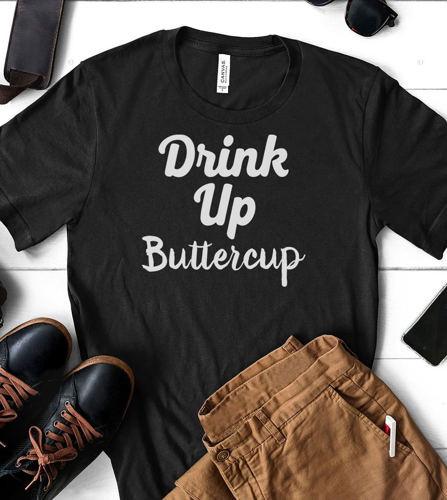 Drink Up Buttercup - T-Shirt