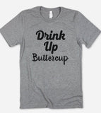 Drink Up Buttercup - T-Shirt