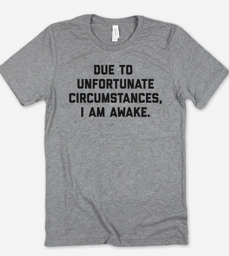 Due To Unfortunate Circumstances I Am Awake - T-Shirt - House of Rodan