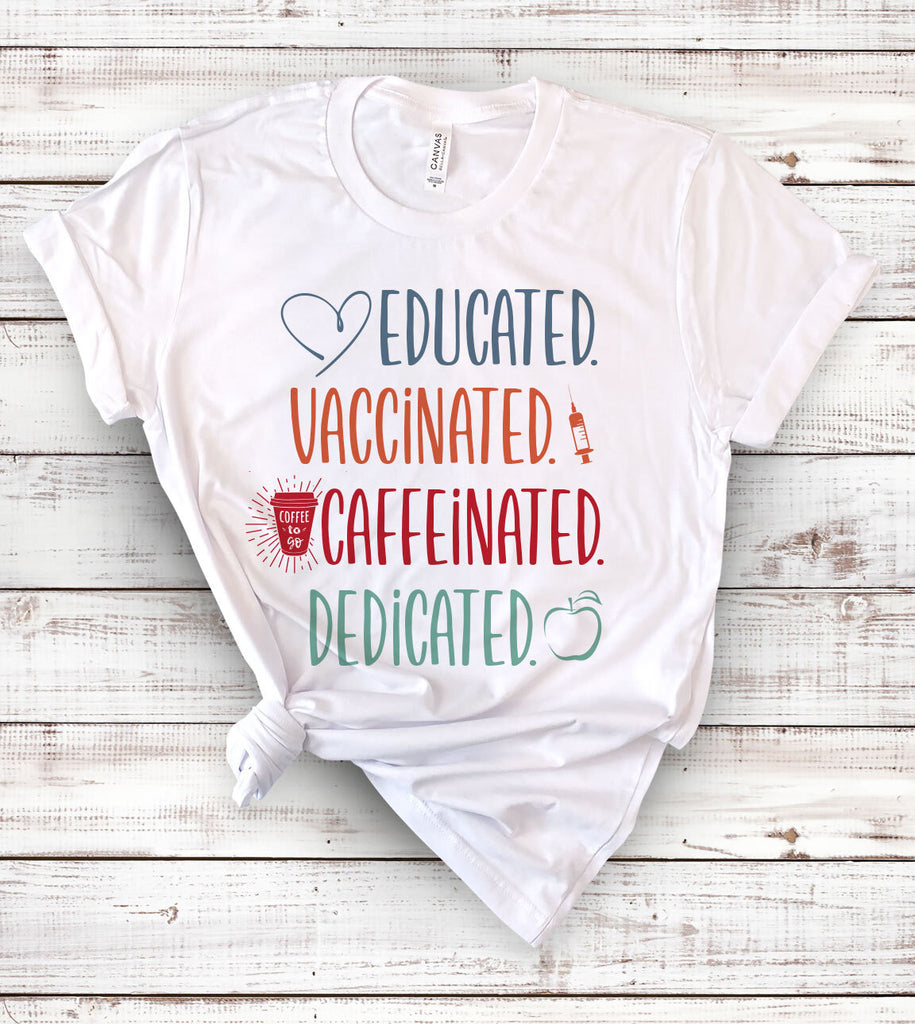 Educated Vaccinated Caffeinated Dedicated Teacher - T-Shirt