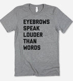Eyebrows Speak Louder Than Words - T-Shirt