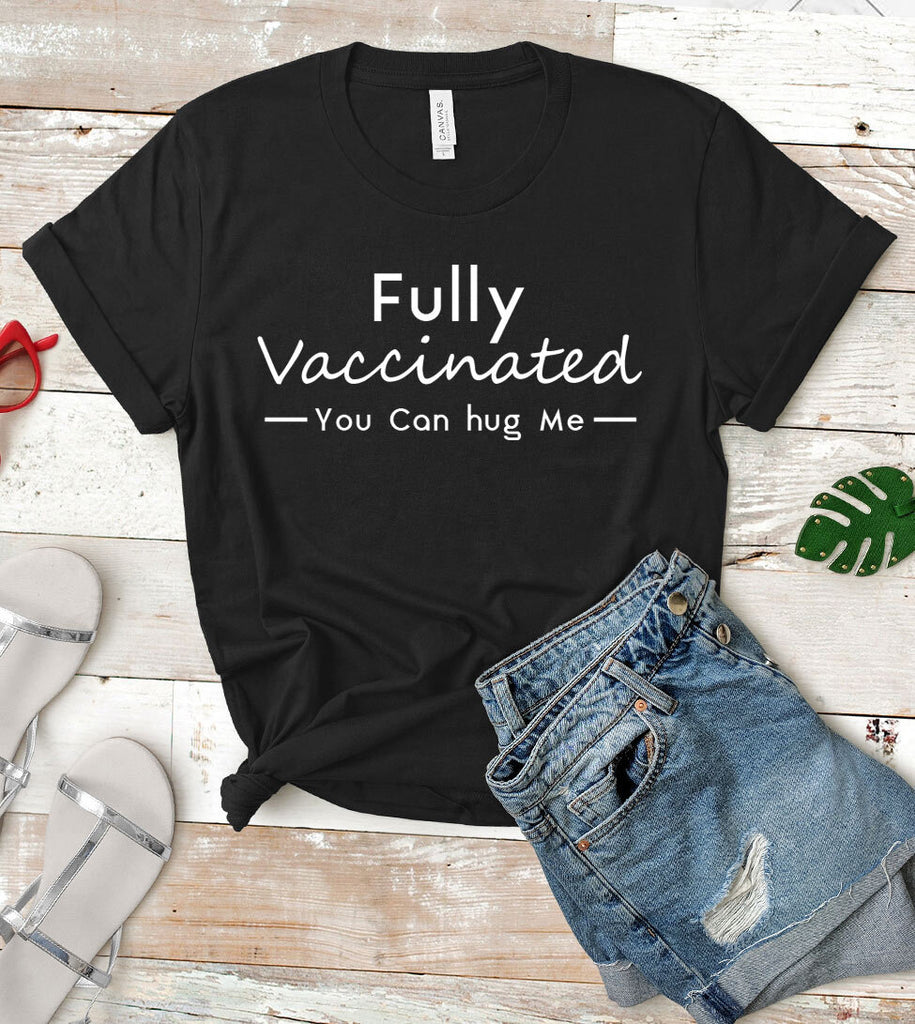 Fully Vaccinated You Can Hug Me - T-Shirt