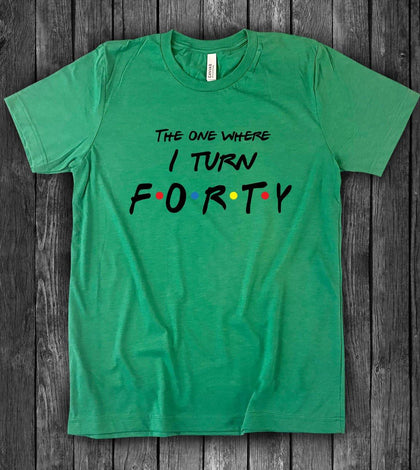 "The One Where I Turn Forty" design on a green unisex t-shirt