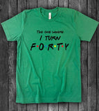 The One Where I Turn Forty - Friends 40th Birthday T-Shirt - House of Rodan
