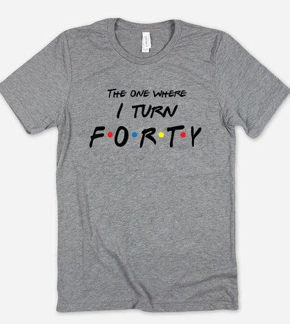 "The One Where I Turn Forty" design on a heather gray unisex t-shirt